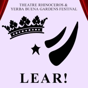 Theatre Rhinoceros and Yerba Buena Gardens Festival present Lear!