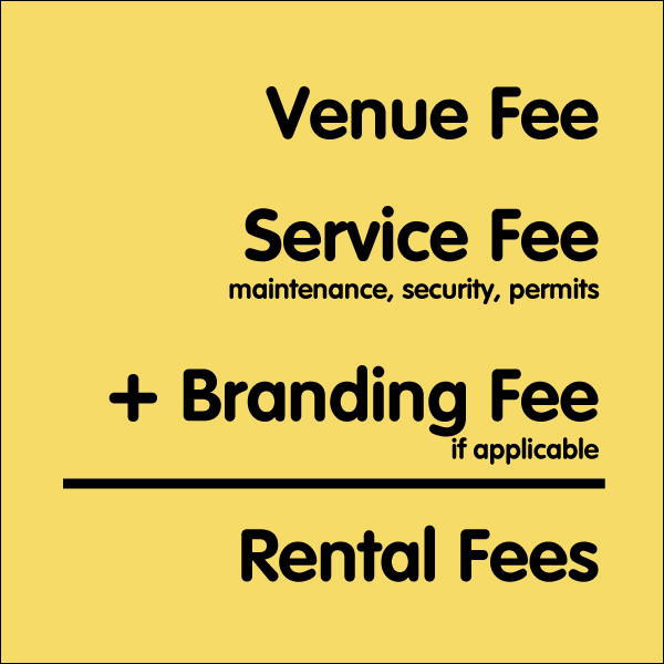 Venue Fee + Service Fee (maintenance, security, permits) + Branding Fee (if applicable) = Rental Fees